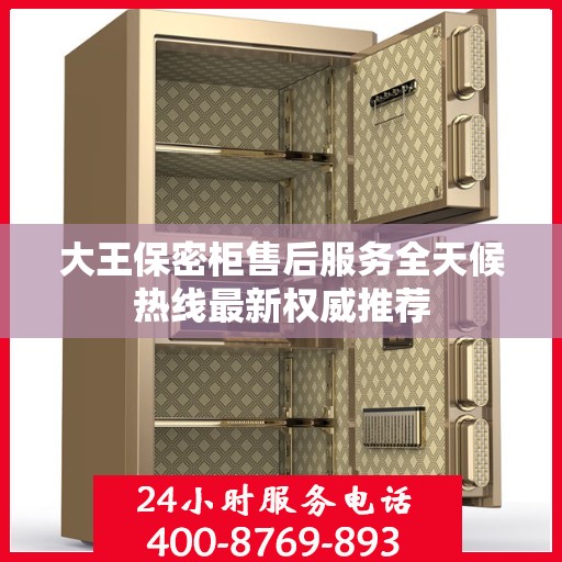 大王保密柜售后服务全天候热线最新权威推荐