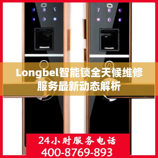 Longbel智能锁全天候维修服务最新动态解析