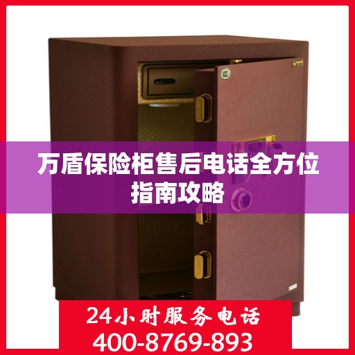 万盾保险柜售后电话全方位指南攻略