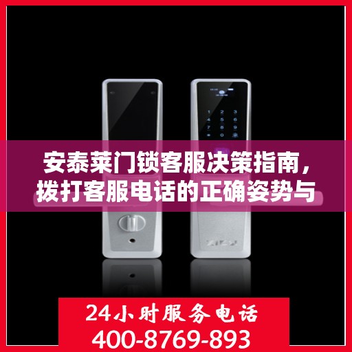 安泰莱门锁客服决策指南，拨打客服电话的正确姿势与策略选择