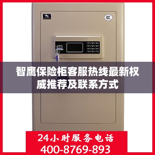 智鹰保险柜客服热线最新权威推荐及联系方式