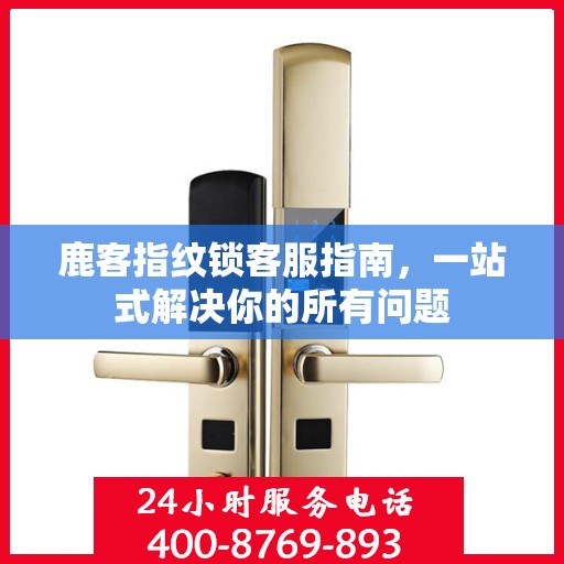 鹿客指纹锁客服指南，一站式解决你的所有问题