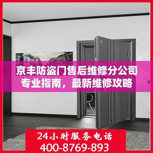 京丰防盗门售后维修分公司专业指南，最新维修攻略