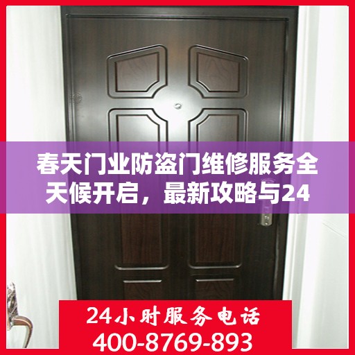 春天门业防盗门维修服务全天候开启，最新攻略与24小时服务电话专业指南