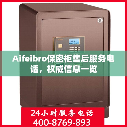 Aifeibro保密柜售后服务电话，权威信息一览