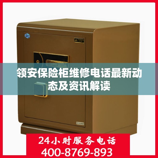领安保险柜维修电话最新动态及资讯解读