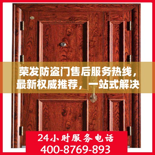 荣发防盗门售后服务热线，最新权威推荐，一站式解决您的需求！