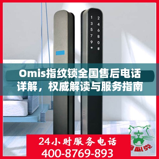 Omis指纹锁全国售后电话详解，权威解读与服务指南