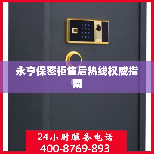 永亨保密柜售后热线权威指南