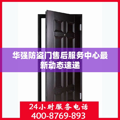 华强防盗门售后服务中心最新动态速递