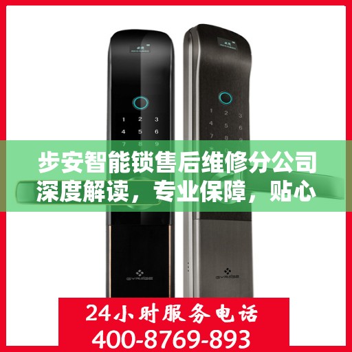 步安智能锁售后维修分公司深度解读，专业保障，贴心服务