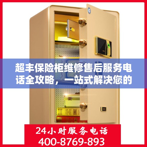 超丰保险柜维修售后服务电话全攻略，一站式解决您的维修烦恼