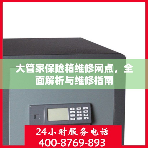 大管家保险箱维修网点，全面解析与维修指南