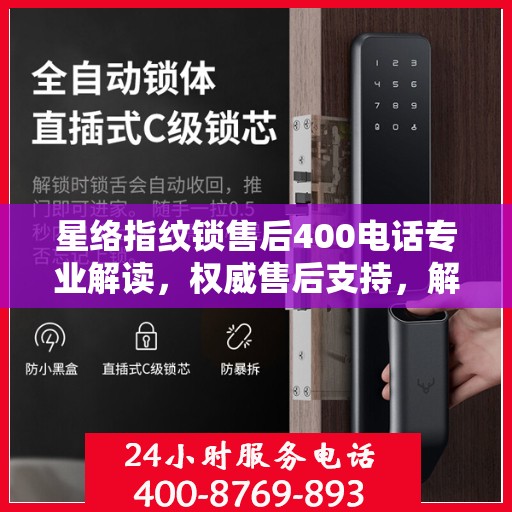 星络指纹锁售后400电话专业解读，权威售后支持，解决您的锁事疑难