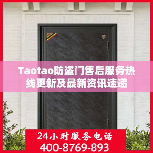 Taotao防盗门售后服务热线更新及最新资讯速递