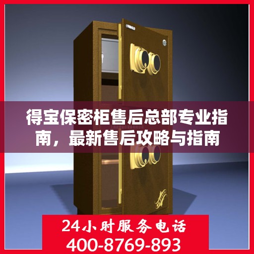 得宝保密柜售后总部专业指南，最新售后攻略与指南