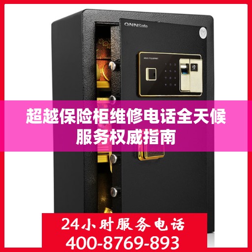 超越保险柜维修电话全天候服务权威指南