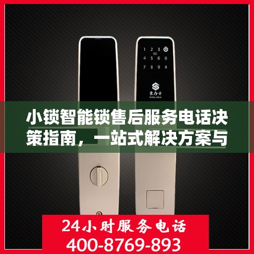 小锁智能锁售后服务电话决策指南，一站式解决方案与联系方式全解析