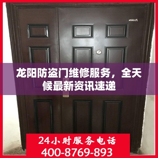 龙阳防盗门维修服务，全天候最新资讯速递