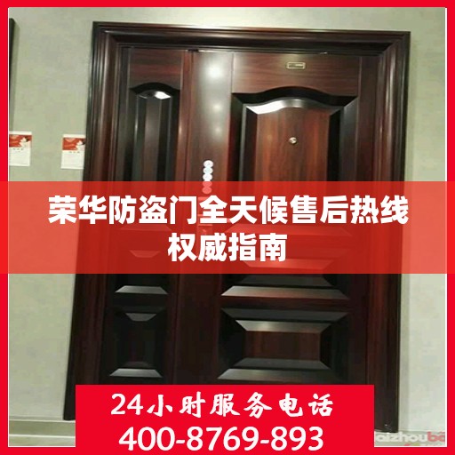 荣华防盗门全天候售后热线权威指南
