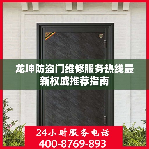 龙坤防盗门维修服务热线最新权威推荐指南