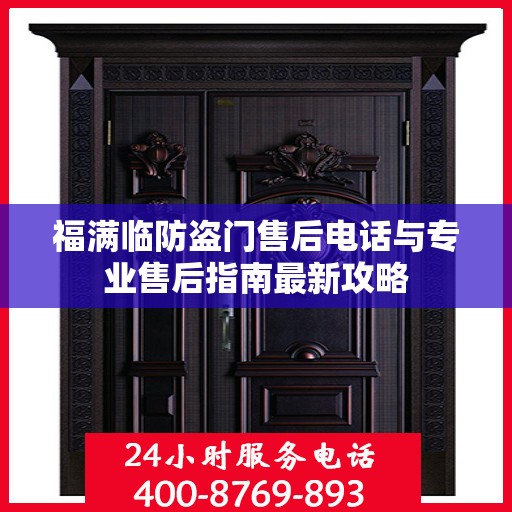 福满临防盗门售后电话与专业售后指南最新攻略