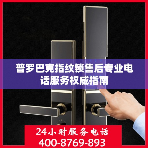 普罗巴克指纹锁售后专业电话服务权威指南