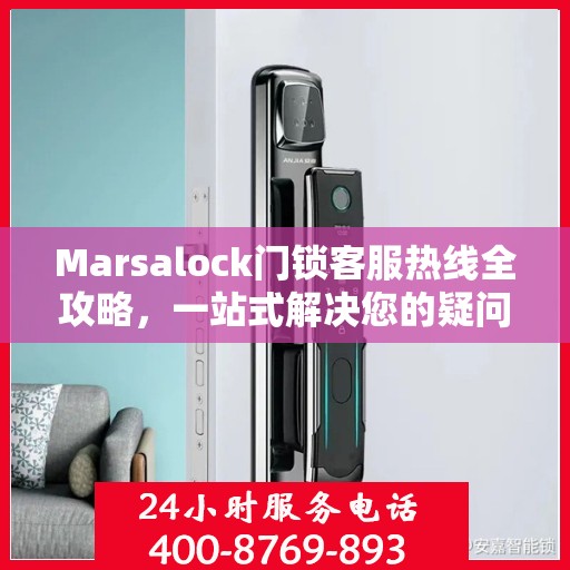 Marsalock门锁客服热线全攻略，一站式解决您的疑问与需求