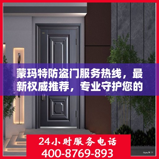 蒙玛特防盗门服务热线，最新权威推荐，专业守护您的安全门户