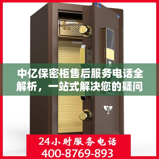 中亿保密柜售后服务电话全解析，一站式解决您的疑问和需求