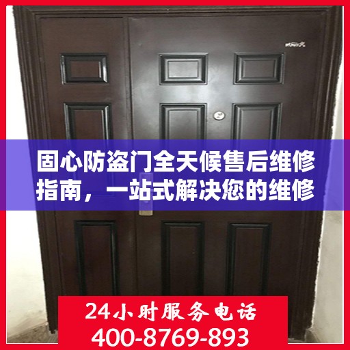 固心防盗门全天候售后维修指南，一站式解决您的维修电话疑问