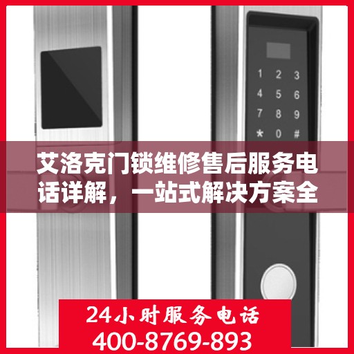 艾洛克门锁维修售后服务电话详解，一站式解决方案全攻略