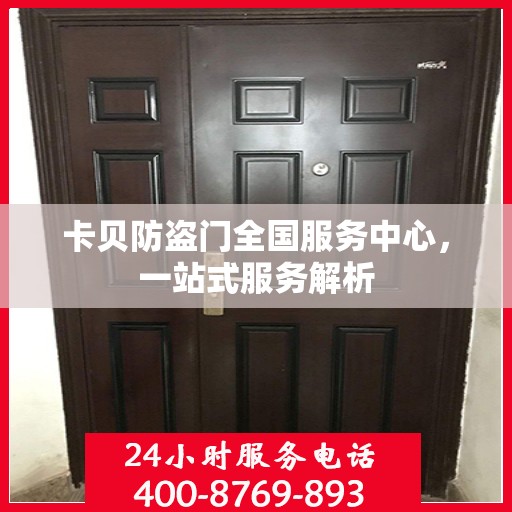 卡贝防盗门全国服务中心，一站式服务解析