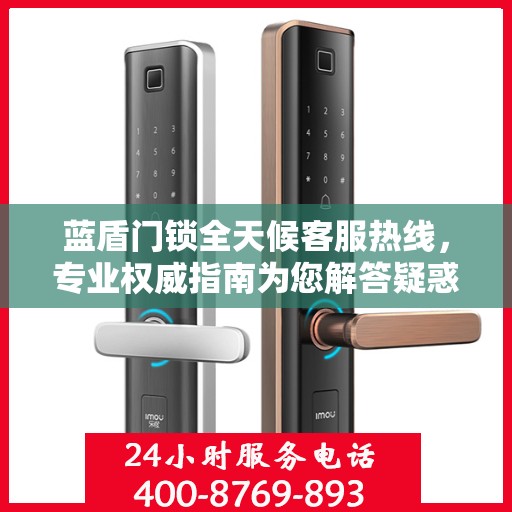 蓝盾门锁全天候客服热线，专业权威指南为您解答疑惑