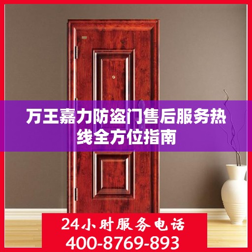 万王嘉力防盗门售后服务热线全方位指南