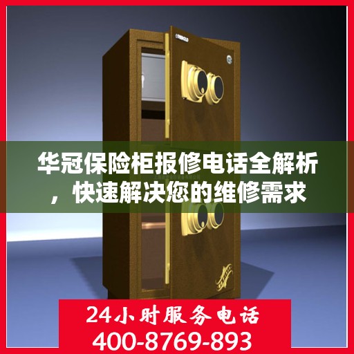华冠保险柜报修电话全解析，快速解决您的维修需求