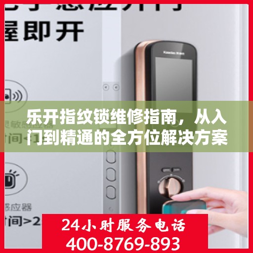乐开指纹锁维修指南，从入门到精通的全方位解决方案
