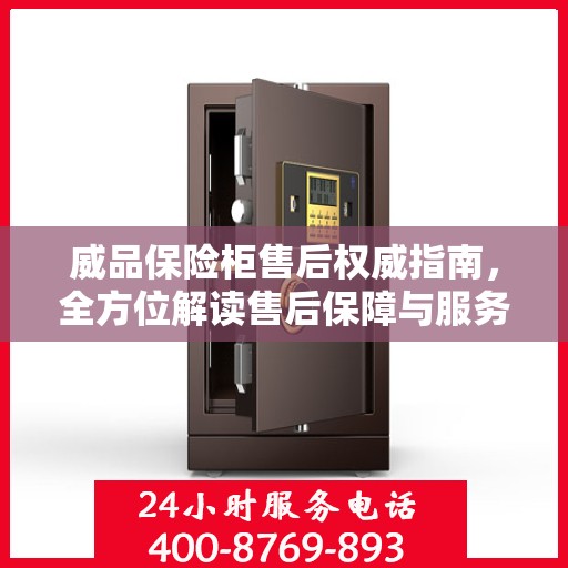 威品保险柜售后权威指南，全方位解读售后保障与服务支持
