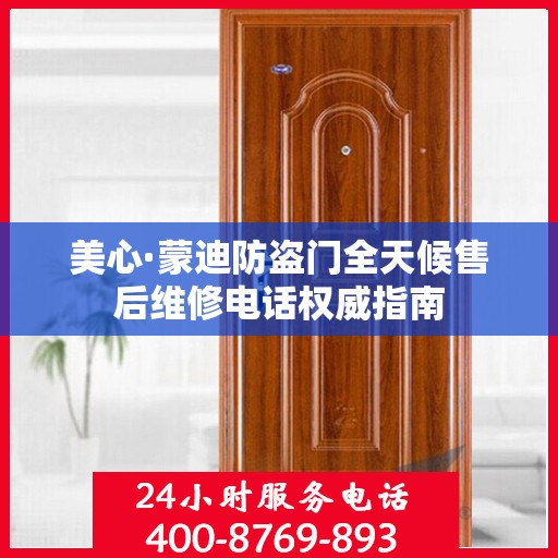 美心·蒙迪防盗门全天候售后维修电话权威指南