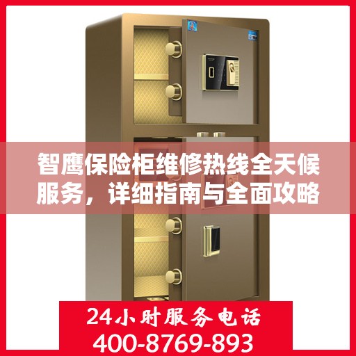 智鹰保险柜维修热线全天候服务，详细指南与全面攻略