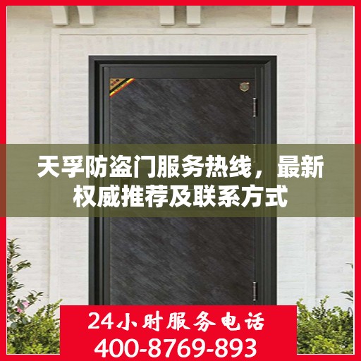 天孚防盗门服务热线，最新权威推荐及联系方式