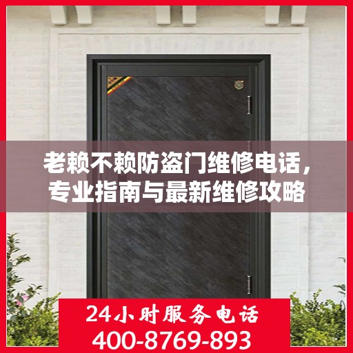 老赖不赖防盗门维修电话，专业指南与最新维修攻略