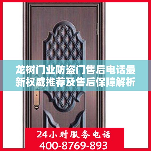 龙树门业防盗门售后电话最新权威推荐及售后保障解析