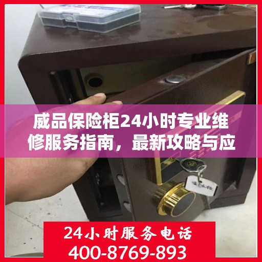 威品保险柜24小时专业维修服务指南，最新攻略与应急解决方案
