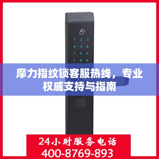 摩力指纹锁客服热线，专业权威支持与指南