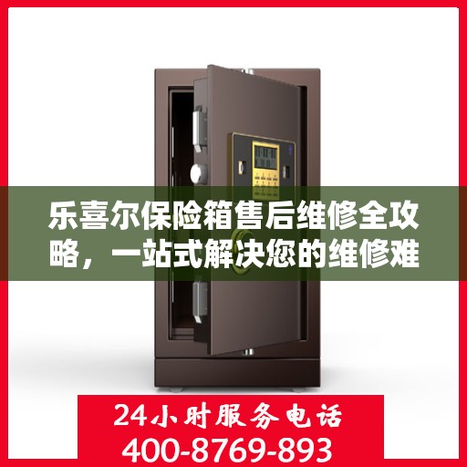 乐喜尔保险箱售后维修全攻略，一站式解决您的维修难题