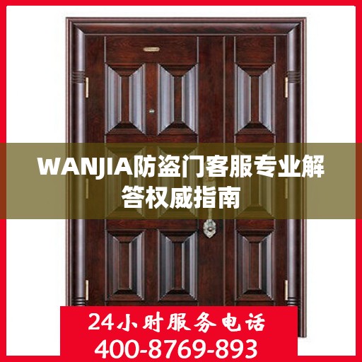WANJIA防盗门客服专业解答权威指南