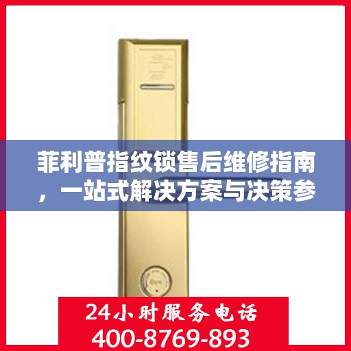 菲利普指纹锁售后维修指南，一站式解决方案与决策参考