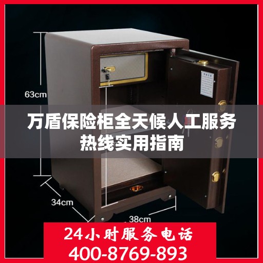 万盾保险柜全天候人工服务热线实用指南