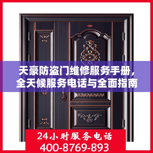 天豪防盗门维修服务手册，全天候服务电话与全面指南